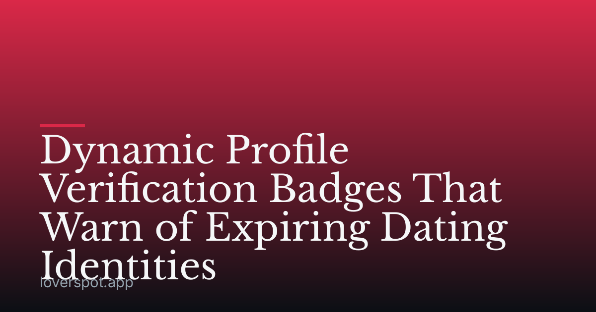 Dynamic Profile Verification Badges That Warn of Expiring Dating Identities