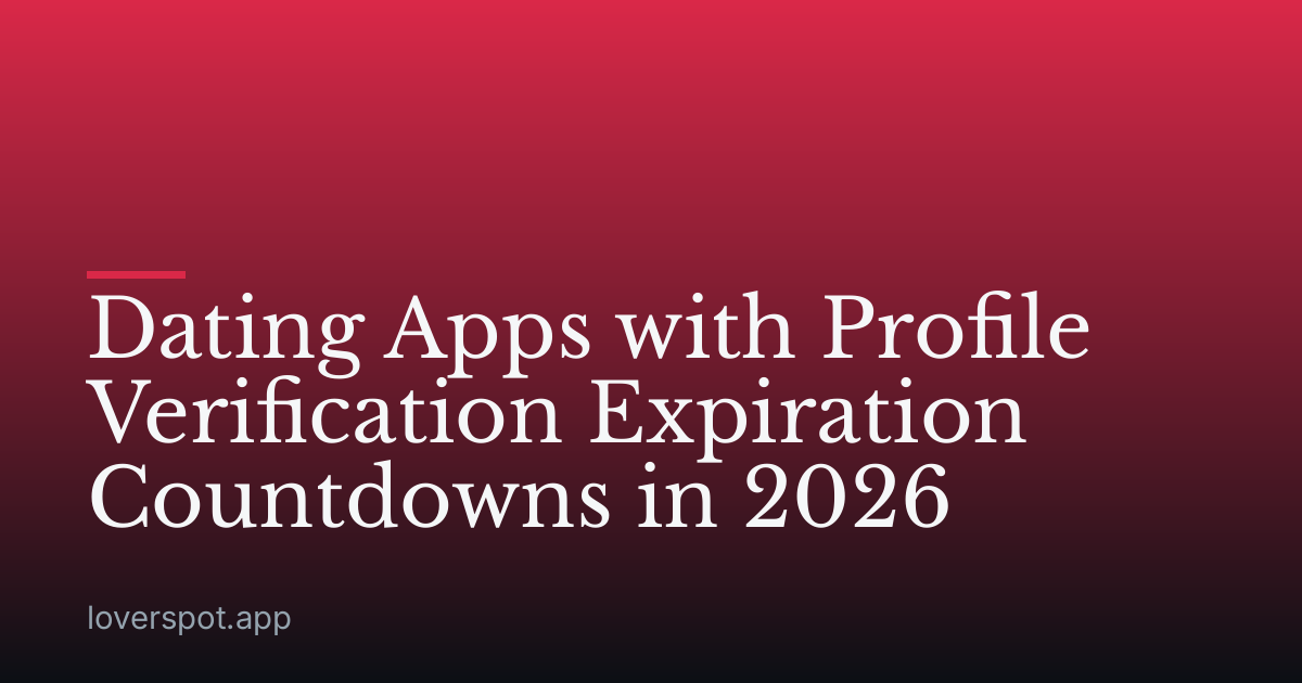 Dating Apps with Profile Verification Expiration Countdowns in 2026