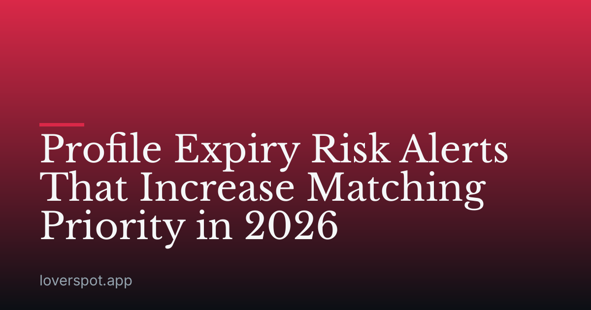Profile Expiry Risk Alerts That Increase Matching Priority in 2026