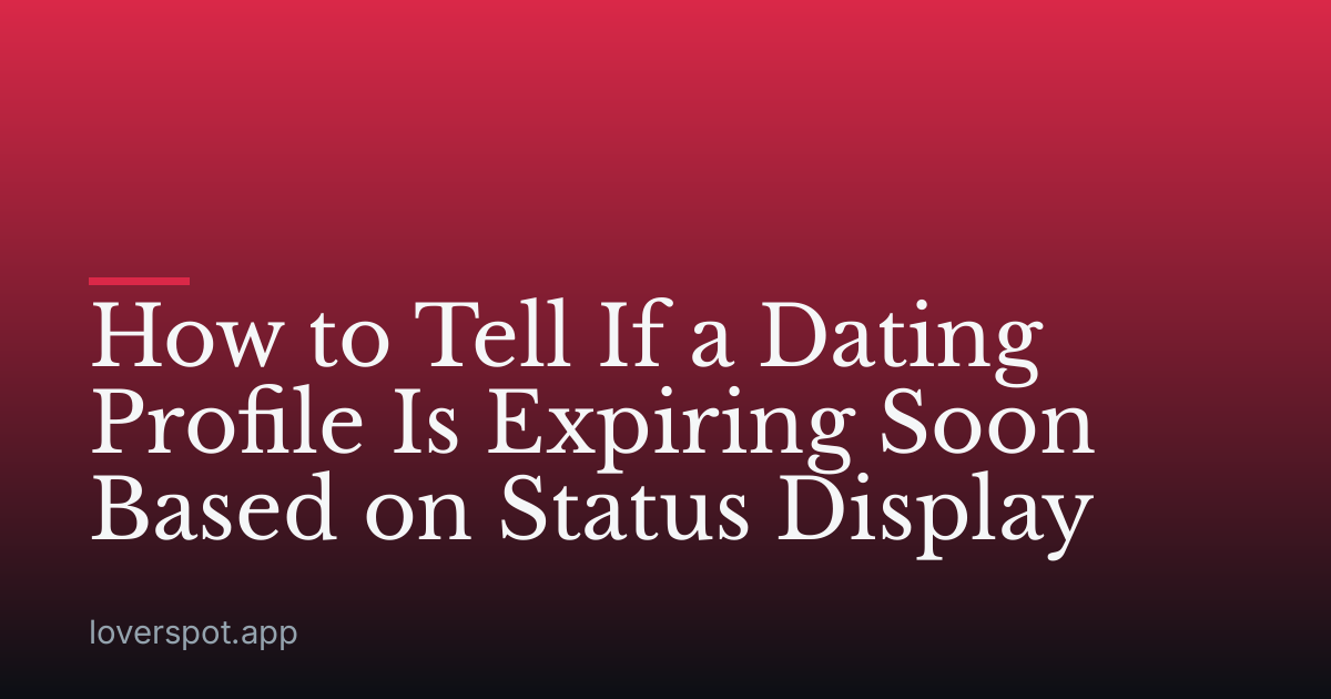 How to Tell If a Dating Profile Is Expiring Soon Based on Status Display