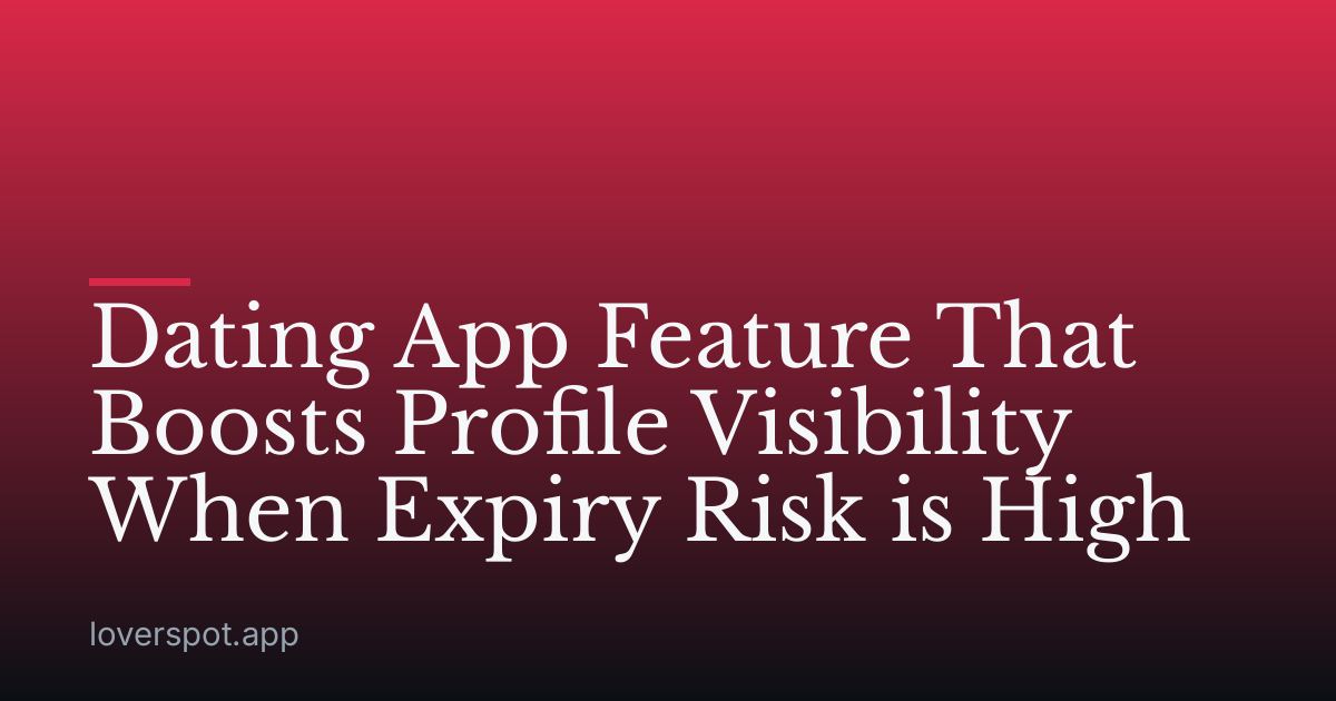 Dating App Feature That Boosts Profile Visibility When Expiry Risk is High