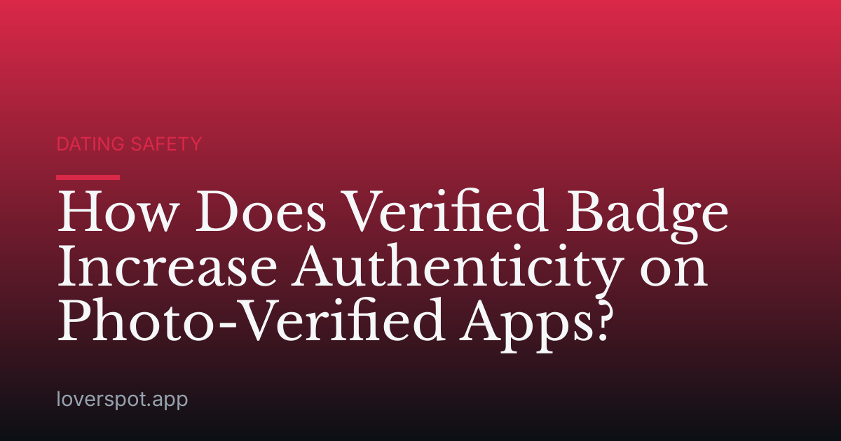 How Does Verified Badge Increase Authenticity on Photo-Verified Apps?