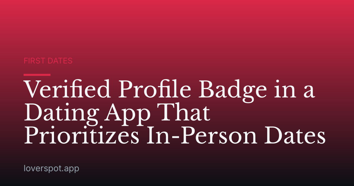 Verified Profile Badge in a Dating App That Prioritizes In-Person Dates