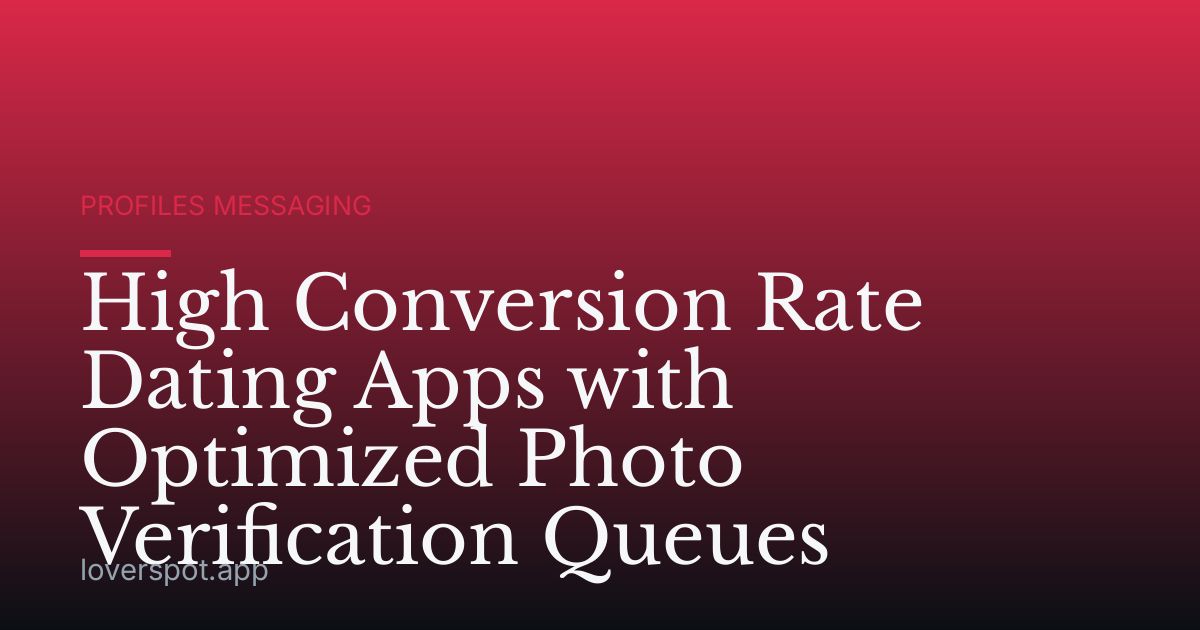 High Conversion Rate Dating Apps with Optimized Photo Verification Queues
