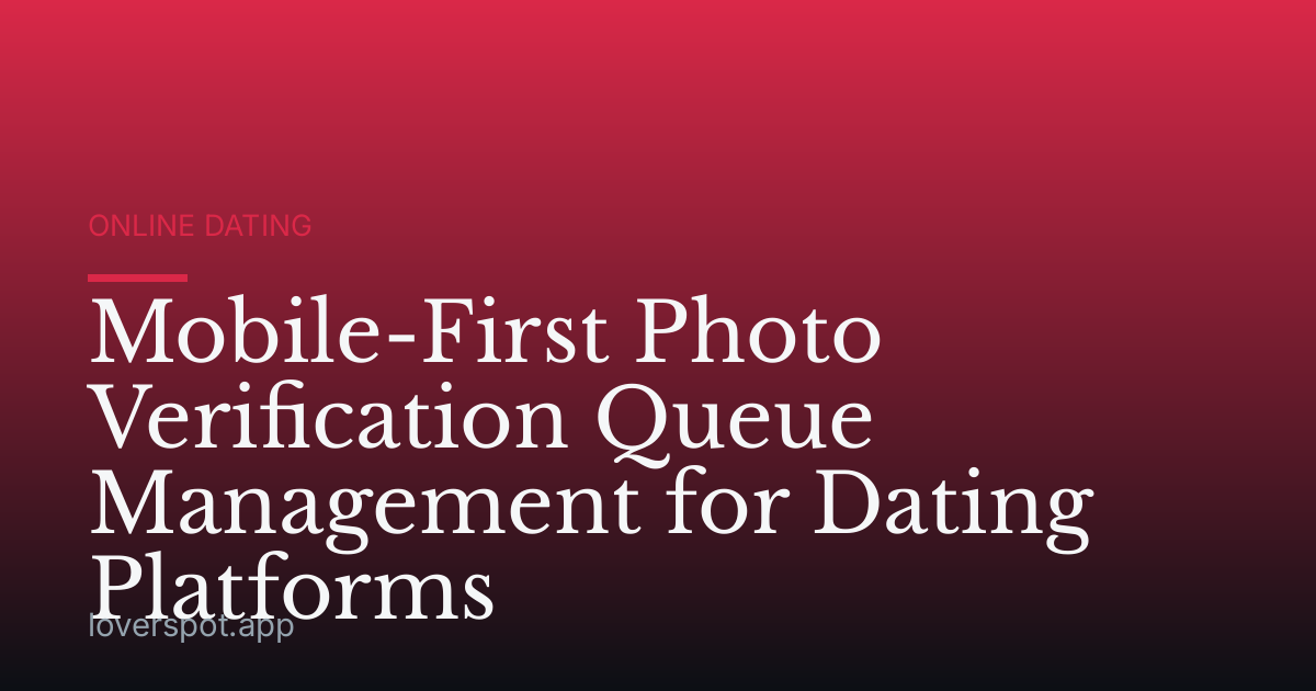 Mobile-First Photo Verification Queue Management for Dating Platforms