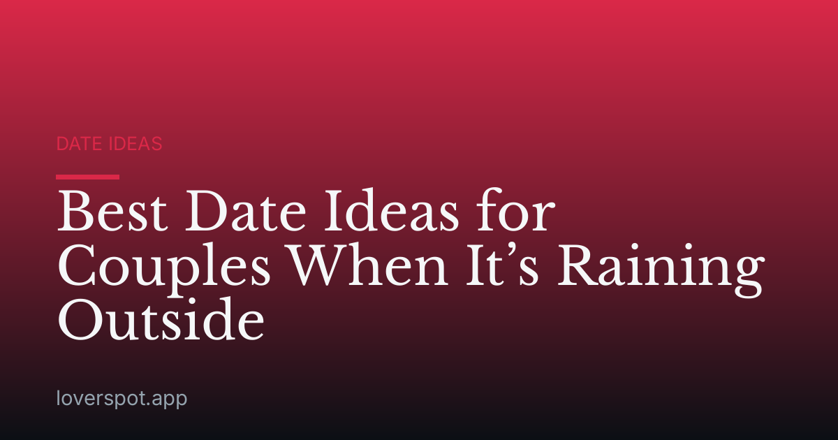 Best Date Ideas for Couples When It’s Raining Outside