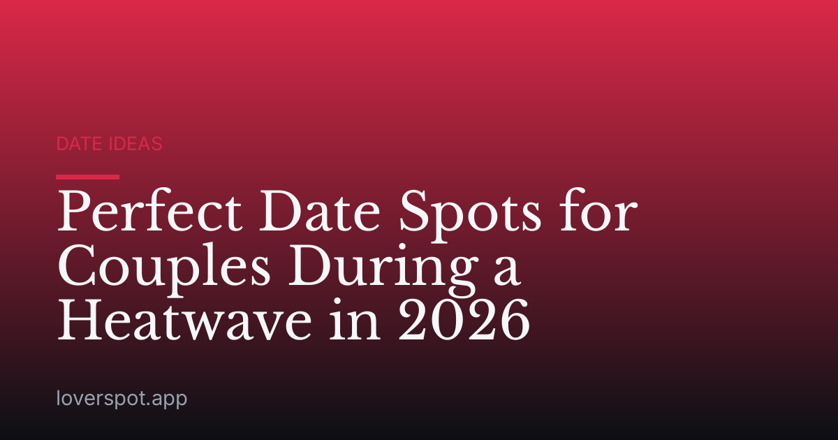 Perfect Date Spots for Couples During a Heatwave in 2026