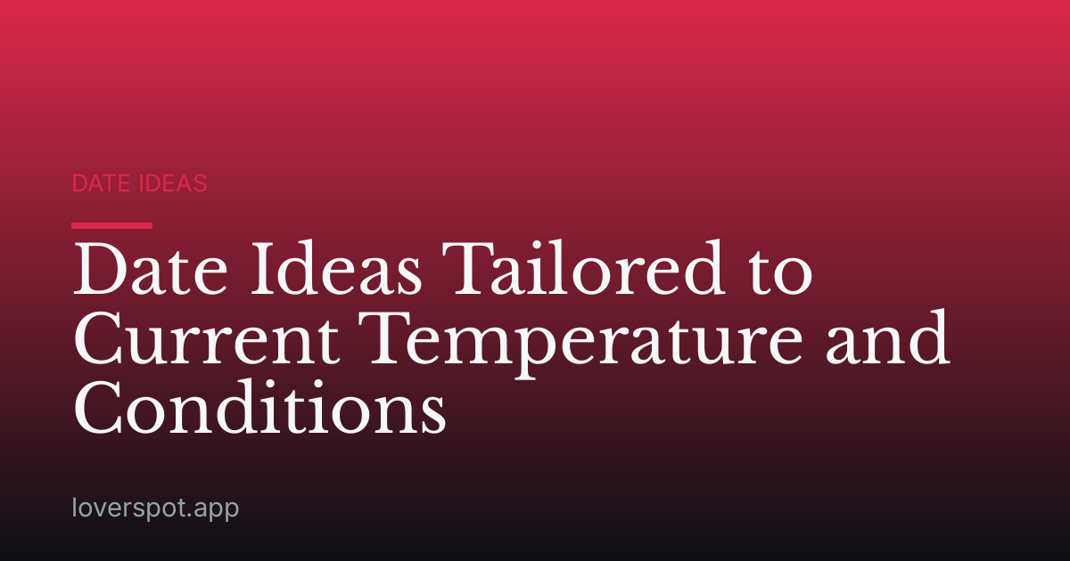 Date Ideas Tailored to Current Temperature and Conditions