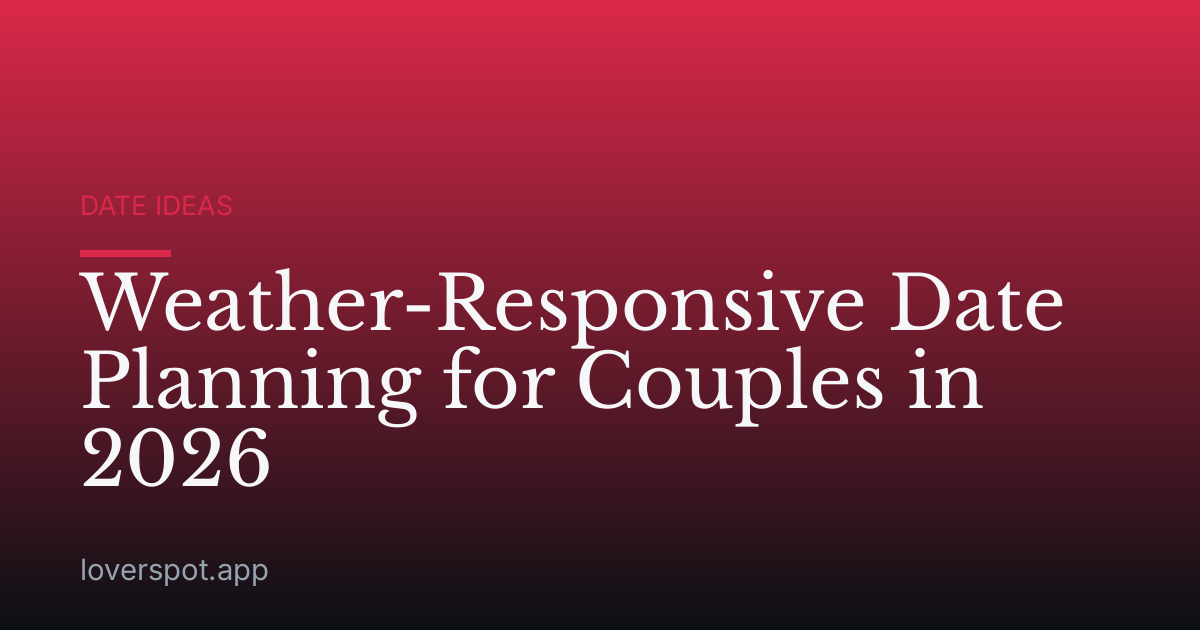 Weather-Responsive Date Planning for Couples in 2026