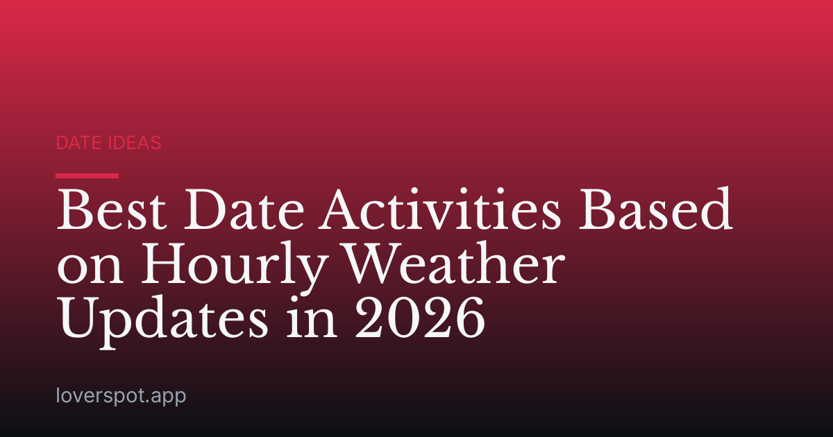 Best Date Activities Based on Hourly Weather Updates in 2026