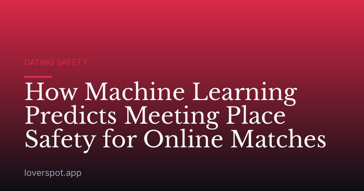 How Machine Learning Predicts Meeting Place Safety for Online Matches