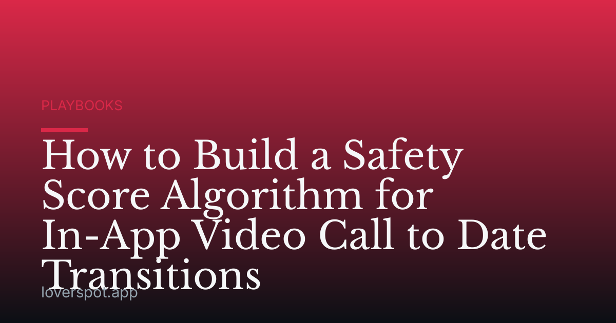 How to Build a Safety Score Algorithm for In-App Video Call to Date Transitions