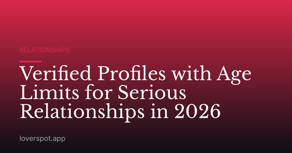 Verified Profiles with Age Limits for Serious Relationships in 2026