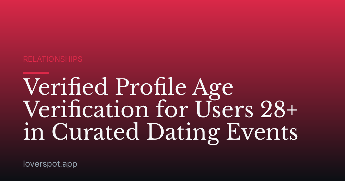 Verified Profile Age Verification for Users 28+ in Curated Dating Events
