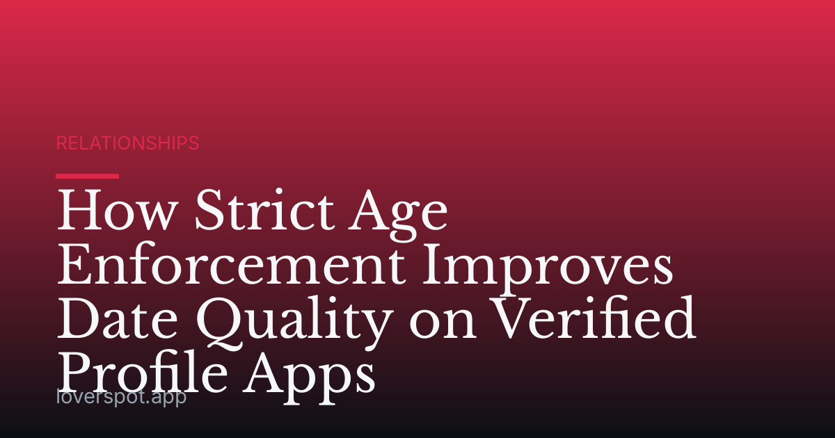 How Strict Age Enforcement Improves Date Quality on Verified Profile Apps