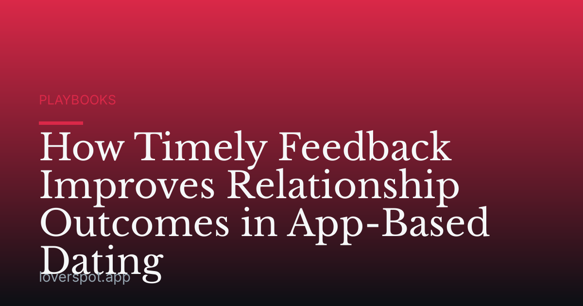 How Timely Feedback Improves Relationship Outcomes in App-Based Dating