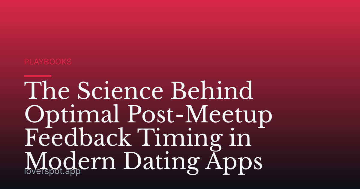 The Science Behind Optimal Post-Meetup Feedback Timing in Modern Dating Apps