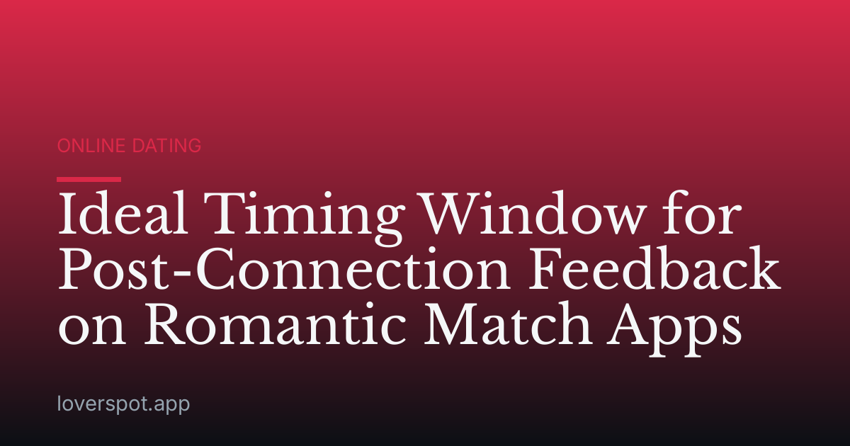 Ideal Timing Window for Post-Connection Feedback on Romantic Match Apps