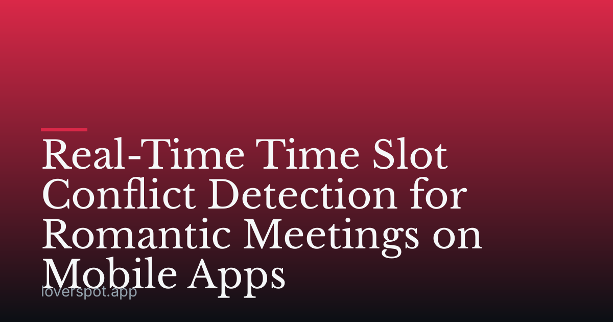 Real-Time Time Slot Conflict Detection for Romantic Meetings on Mobile Apps