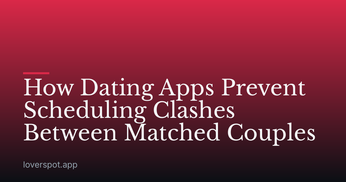How Dating Apps Prevent Scheduling Clashes Between Matched Couples