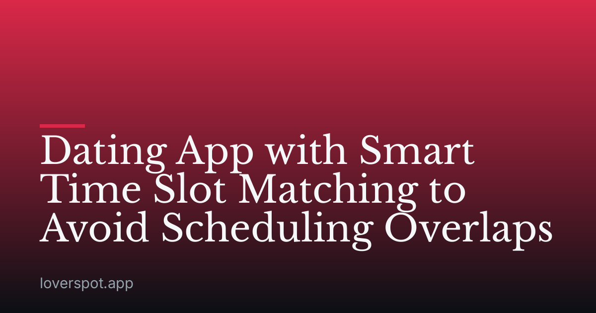 Dating App with Smart Time Slot Matching to Avoid Scheduling Overlaps