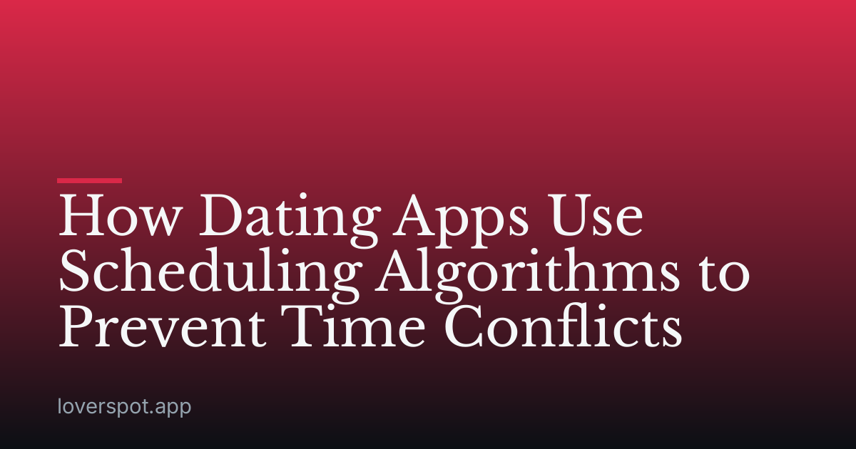 How Dating Apps Use Scheduling Algorithms to Prevent Time Conflicts