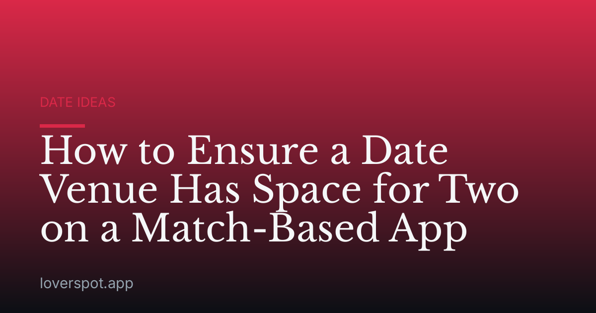 How to Ensure a Date Venue Has Space for Two on a Match-Based App
