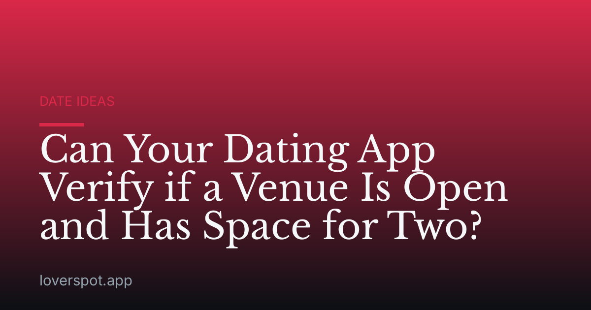 Can Your Dating App Verify if a Venue Is Open and Has Space for Two?