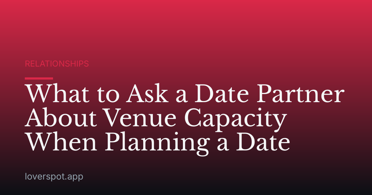 What to Ask a Date Partner About Venue Capacity When Planning a Date