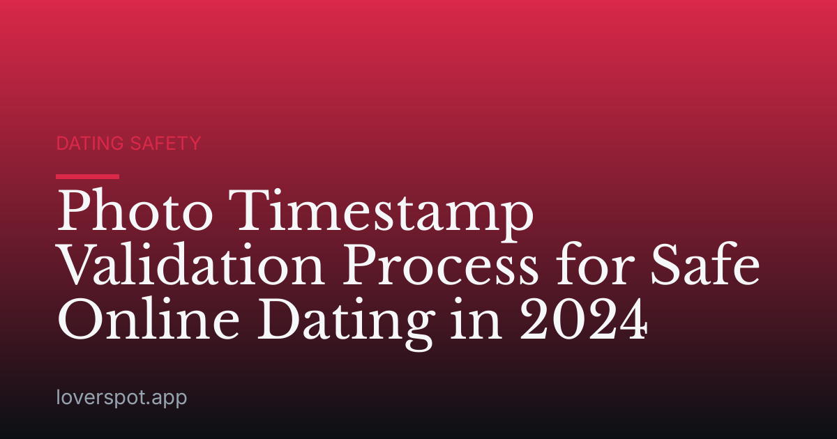 Photo Timestamp Validation Process for Safe Online Dating in 2024