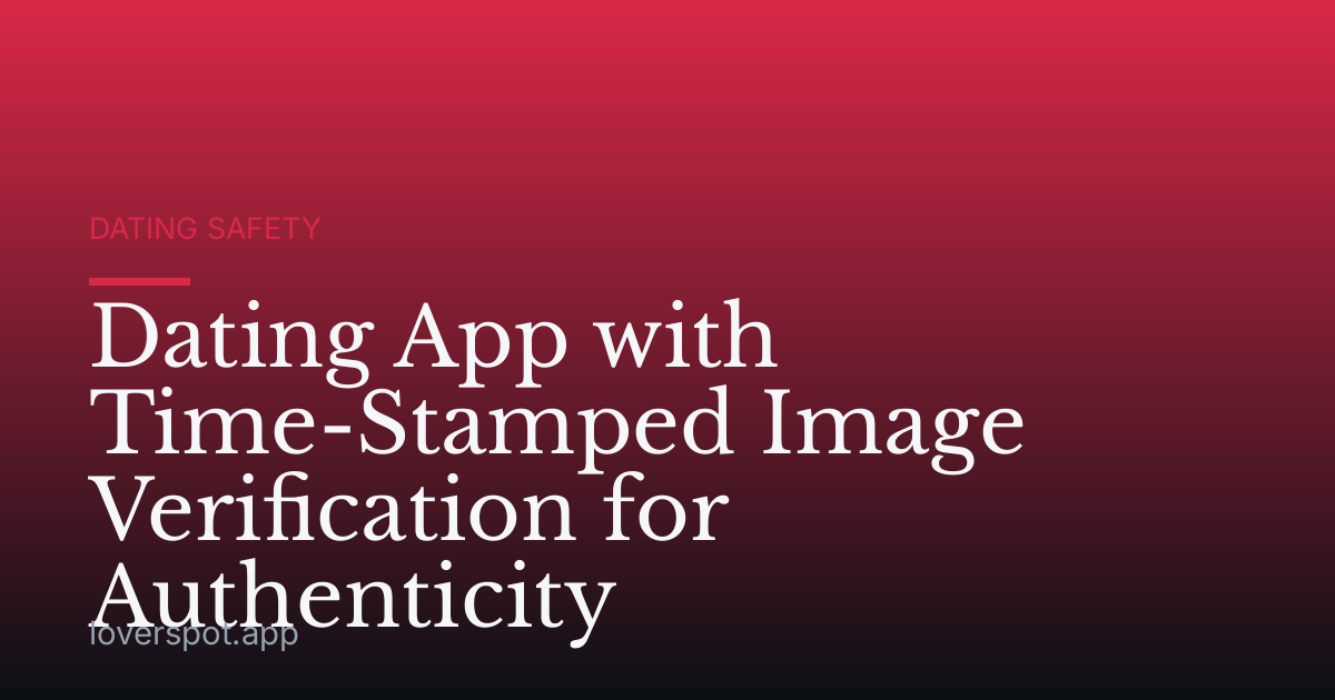 Dating App with Time-Stamped Image Verification for Authenticity