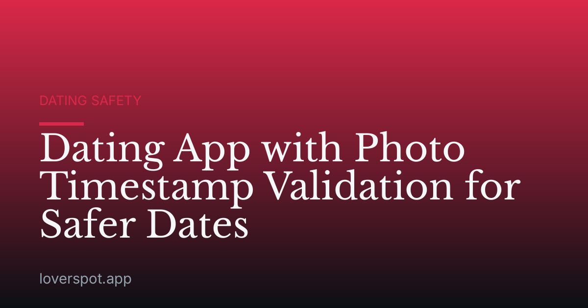 Dating App with Photo Timestamp Validation for Safer Dates