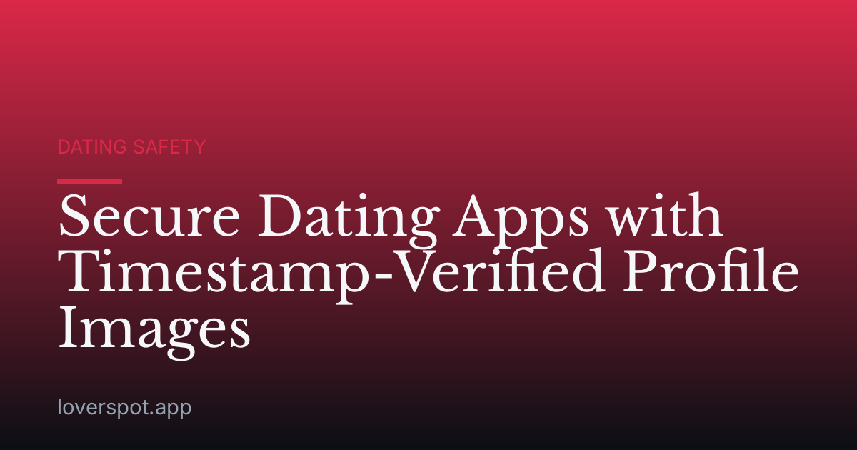 Secure Dating Apps with Timestamp-Verified Profile Images