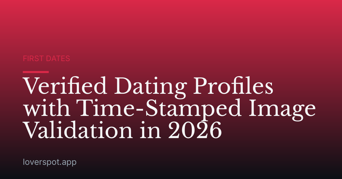 Verified Dating Profiles with Time-Stamped Image Validation in 2026