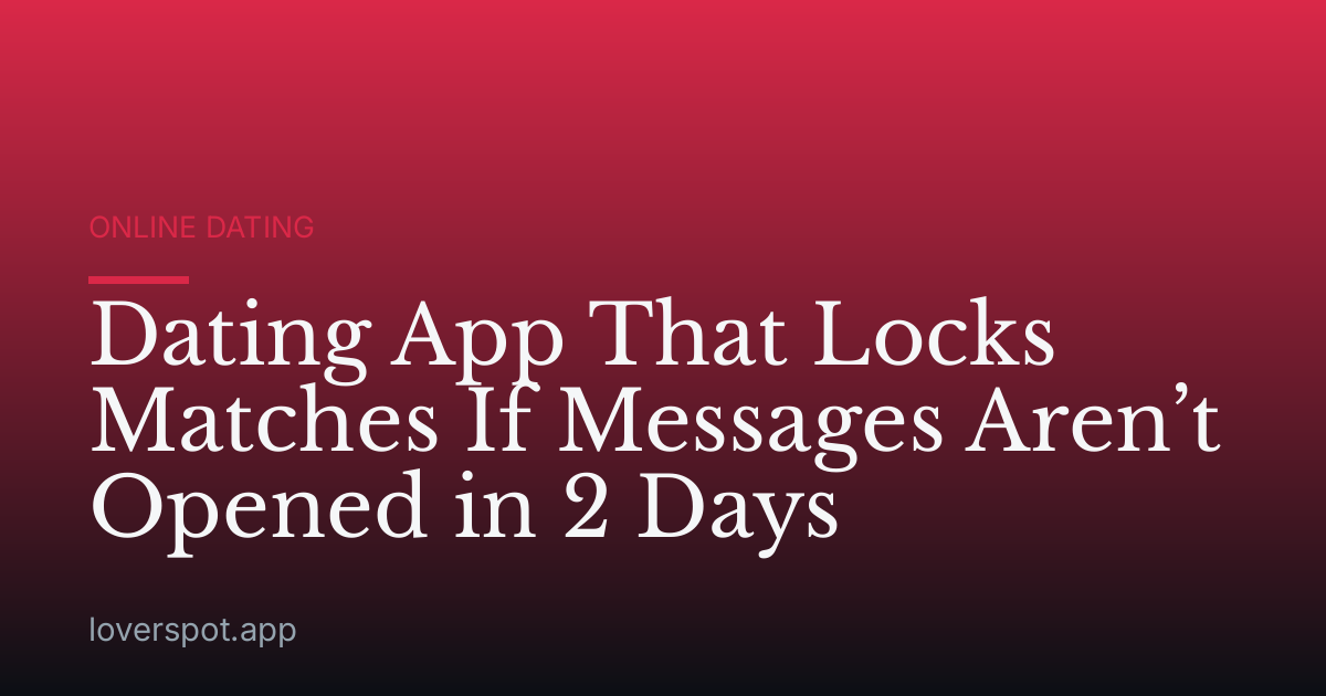 Dating App That Locks Matches If Messages Aren’t Opened in 2 Days