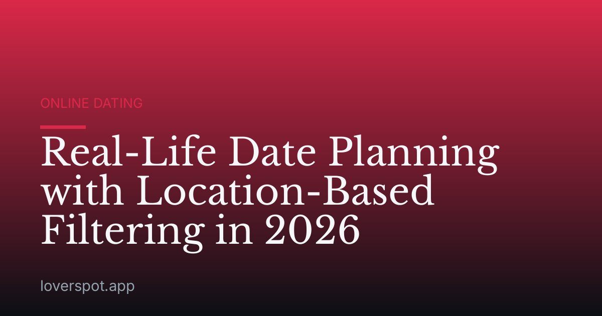 Real-Life Date Planning with Location-Based Filtering in 2026