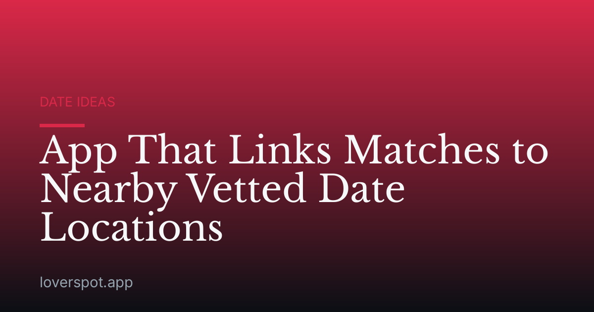 App That Links Matches to Nearby Vetted Date Locations