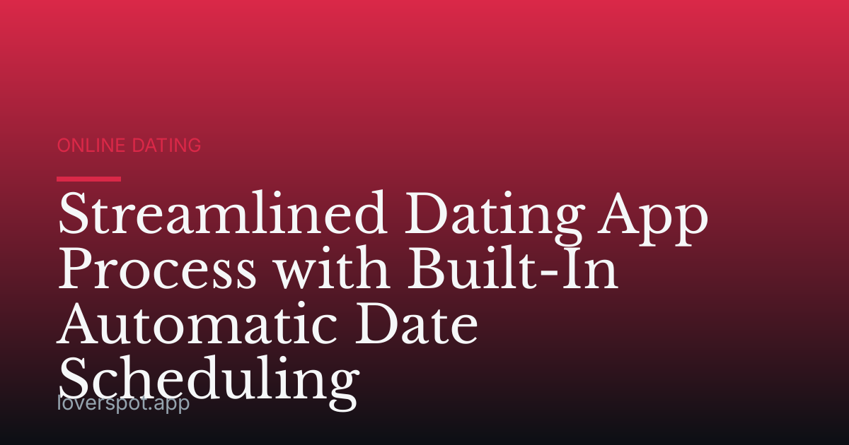 Streamlined Dating App Process with Built-In Automatic Date Scheduling