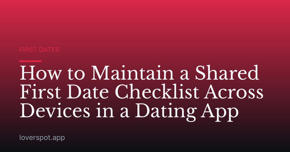 How to Maintain a Shared First Date Checklist Across Devices in a Dating App