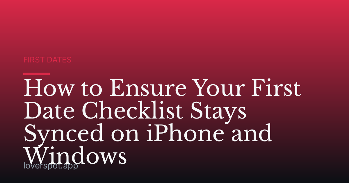 How to Ensure Your First Date Checklist Stays Synced on iPhone and Windows