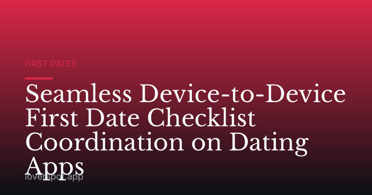 Seamless Device-to-Device First Date Checklist Coordination on Dating Apps