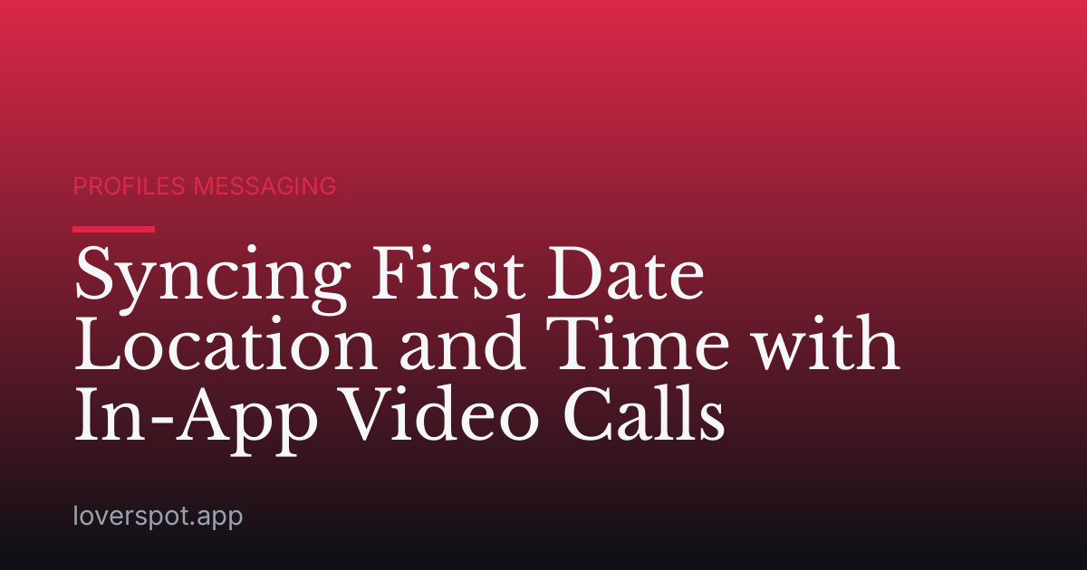 Syncing First Date Location and Time with In-App Video Calls
