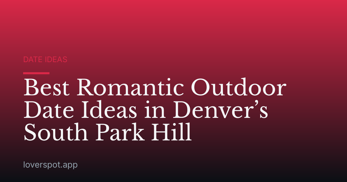Best Romantic Outdoor Date Ideas in Denver’s South Park Hill