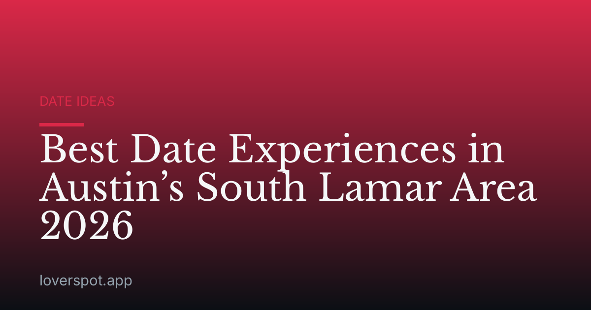 Best Date Experiences in Austin’s South Lamar Area 2026