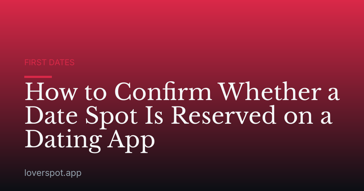 How to Confirm Whether a Date Spot Is Reserved on a Dating App