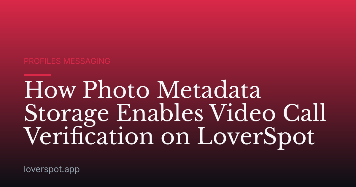 How Photo Metadata Storage Enables Video Call Verification on LoverSpot