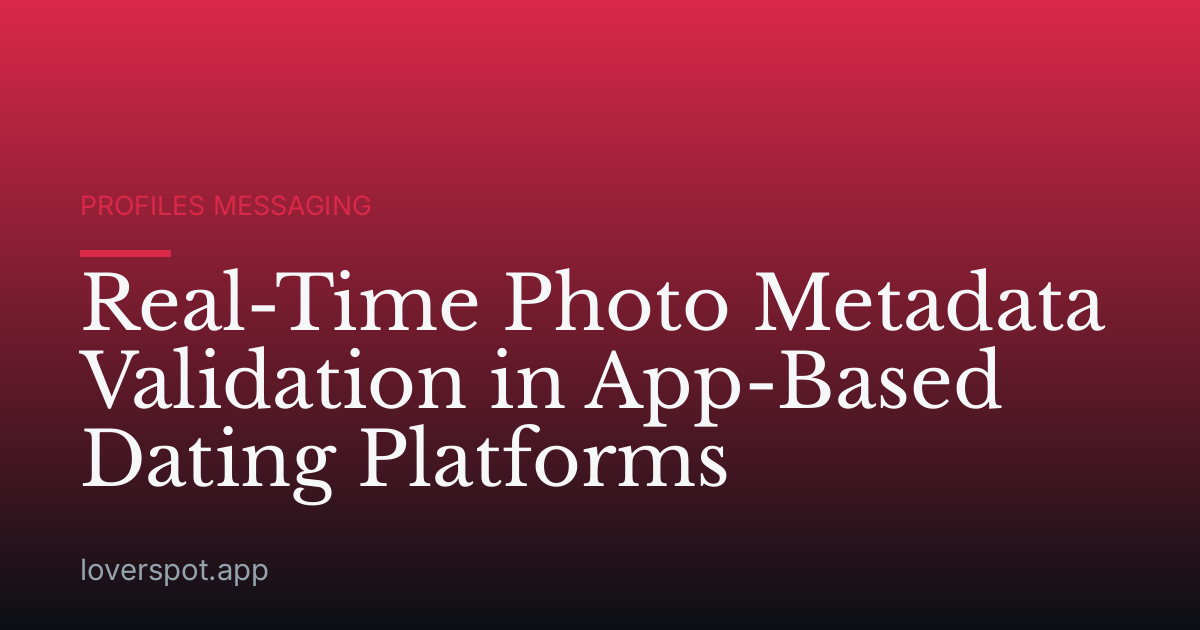 Real-Time Photo Metadata Validation in App-Based Dating Platforms