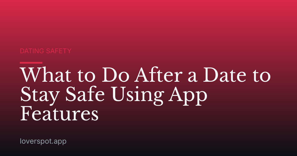 What to Do After a Date to Stay Safe Using App Features