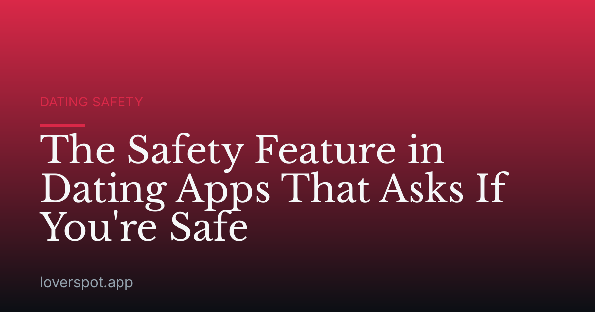 The Safety Feature in Dating Apps That Asks If You're Safe