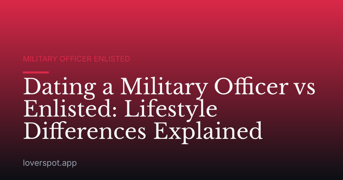 Dating a Military Officer vs Enlisted: Lifestyle Differences Explained